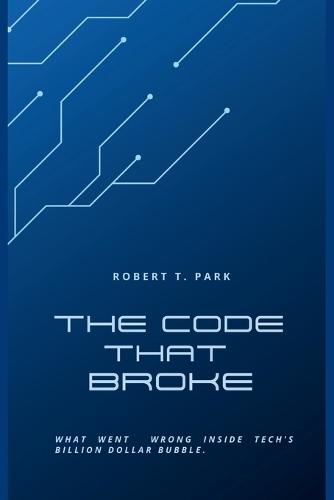 The Code that Broke: What went wrong inside Tech's Billion Dollar Bubble