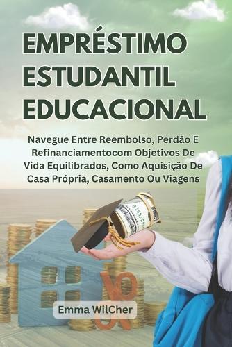 Empréstimo Estudantil Educacional: Navegue Entre Reembolso, Perdão E Refinanciamentocom Objetivos De Vida Equilibrados, Como Aquisição De Casa Própria, Casamento Ou Viagens
