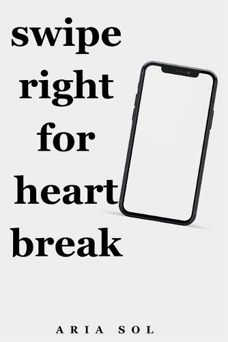 Swipe Right for Heartbreak: Poems of Modern Love and Loss