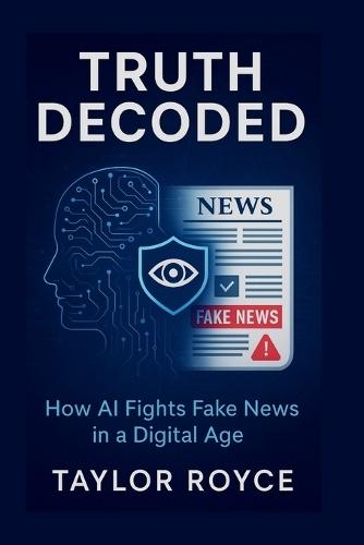 Truth Decoded: How AI Fights Fake News in a Digital Age