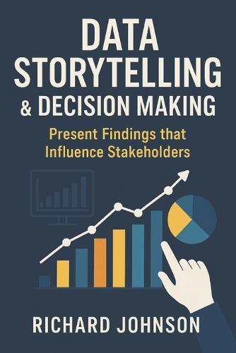 Data Storytelling & Decision Making: Present Findings that Influence Stakeholders