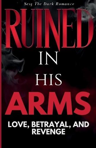 Ruined in His Arms: Love, Betrayal, and Revenge in a Dangerous World sexy the dark romance