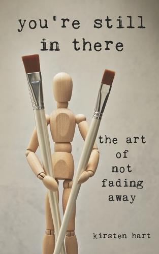 You're Still in There: The Art of Not Fading Away