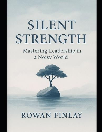 Silent Strength: Mastering Leadership in a Noisy World