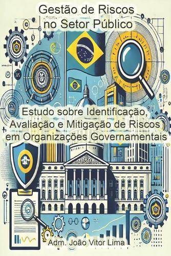 Gestão de Riscos no Setor Público: Estudo sobre Identificação, Avaliação e Mitigação de Riscos em Organizações Governamentais