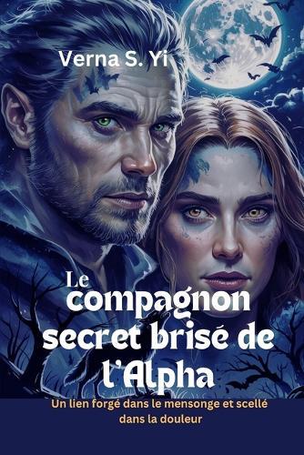 Le compagnon secret brisé de l'Alpha: Un lien forgé dans le mensonge et scellé dans la douleur