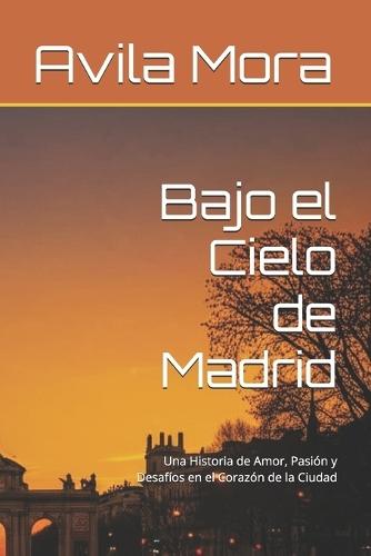 Bajo el Cielo de Madrid: Una Historia de Amor, Pasión y Desafíos en el Corazón de la Ciudad