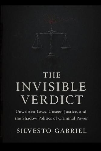 The Invisible Verdict: Unwritten Laws, Unseen Justice, and the Shadow Politics of Criminal Power