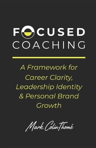 Focused Coaching: A Framework for Career Clarity, Leadership Identity & Personal Brand Growth
