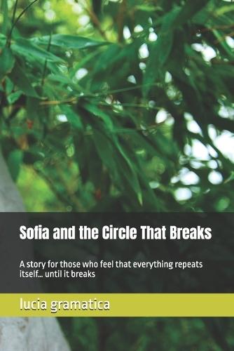 Sofia and the Circle That Breaks: A story for those who feel that everything repeats itself... until it breaks