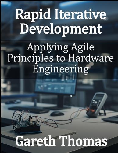 Rapid Iterative Development: Applying Agile Principles to Hardware Engineering