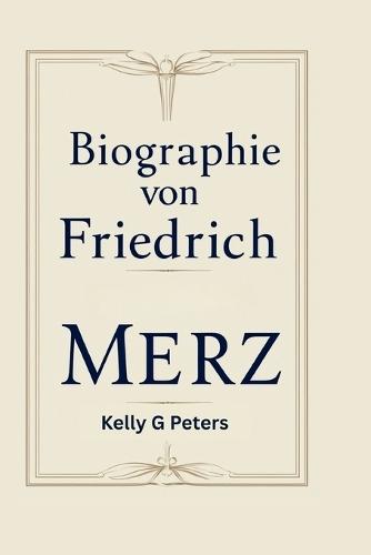 Biographie Von Friedrich Merz: Eine Reise durch Politik, Macht und Wandel Inhaltsverzeichnis