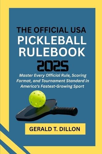 The Official USA Pickleball Rulebook 2025: Master Every Official Rule, Scoring Format, and Tournament Standard in America's Fastest-Growing Sport