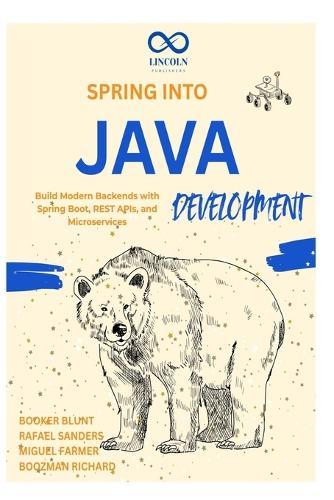 Spring into Java Development: Build Modern Backends with Spring Boot, REST APIs, and Microservices