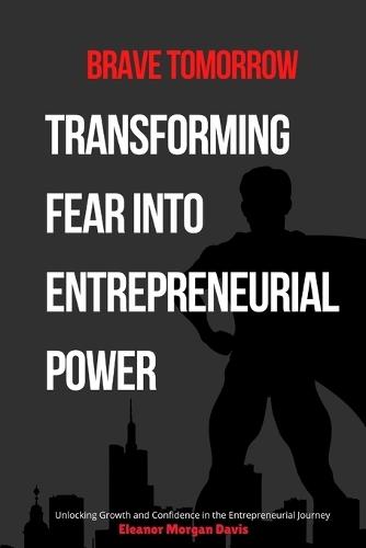 Brave Tomorrow: Transforming Fear into Entrepreneurial Power