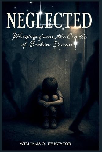 Neglected: Whispers from the Cradle of Broken Dreams