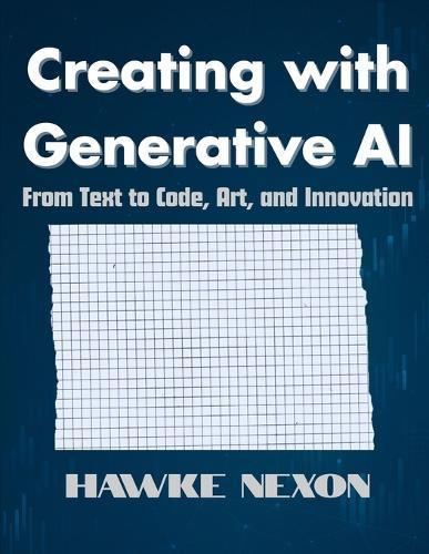Creating with Generative AI: From Text to Code, Art, and Innovation