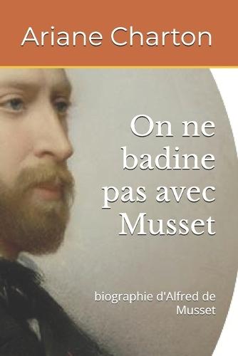 On ne badine pas avec Musset: biographie d'Alfred de Musset
