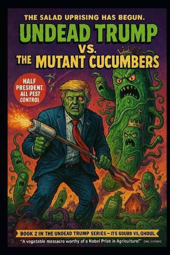 Undead Trump VS. The Mutant Cucumbers: Undead Trump Book 2