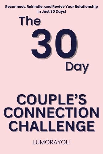 The 30-Day Couple's Connection Challenge: Daily Exercises to Strengthen Love, Trust, and Communication in 30 Days