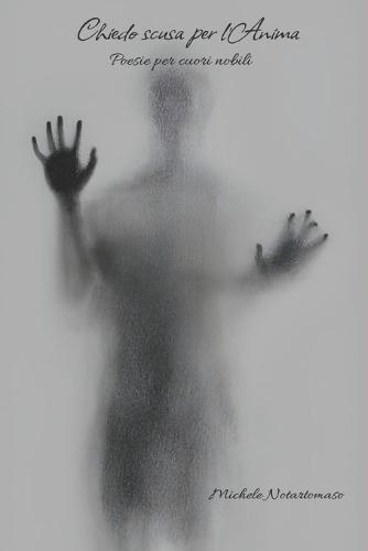 Chiedo scusa per l'Anima: Poesie per cuori nobili