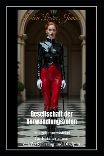 Gesellschaft der Verwandlungszofen: Ein geheimer Zirkel für Eliteherrinnen der Feminisierung, Verfeinerung und unnachgiebigen Disziplin