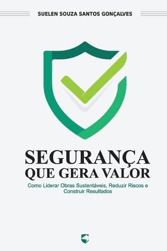 Segurança que Gera Valor: Como Liderar Obras Sustentáveis, Reduzir Riscos e Construir Resultados