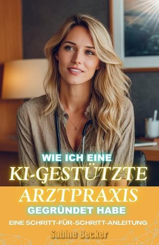 Wie ich eine KI-gestützte Arztpraxis gegründet habe: Eine Schritt-für-Schritt-Anleitung