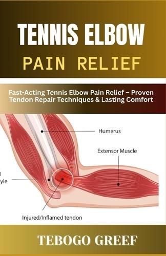 Tennis Elbow Pain Relief: Fast-Acting Tennis Elbow Pain Relief - Proven Tendon Repair Techniques & Lasting Comfort