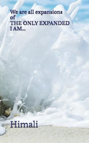 We are all expansions of THE ONLY EXPANDED I AM...