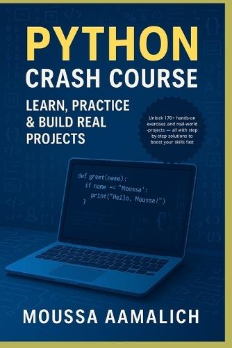 Python Crash Course: Learn, Practice & Build Real Projects: A Practical Guide with 170+ Exercises and Real-World Projects