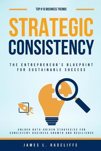 Strategic Consistency: The Entrepreneur's Blueprint for Sustainable Success