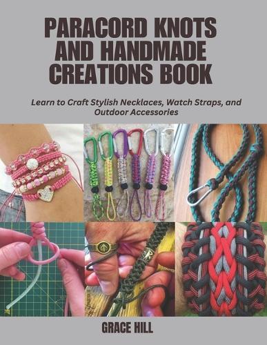 Paracord Knots and Handmade Creations Book: Learn to Craft Stylish Necklaces, Watch Straps, and Outdoor Accessories