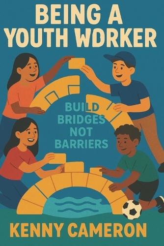 Being A Youth Worker: Building Bridges Not Barriers