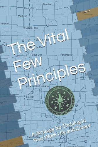 The Vital Few Principles: A Strategy for Thriving in Your Work Life and Career