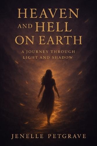 Heaven And HellL On Earth: The Journey Between Light and Shadows
