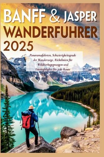 Banff & Jasper Wanderführer 2025: Panoramafahrten, Schwierigkeitsgrade der Wanderwege, Richtlinien für Wildtierbegegnungen und Fotohighlights für jede Route