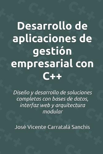 Desarrollo de aplicaciones de gestión empresarial con C++: Diseño y desarrollo de soluciones completas con bases de datos, interfaz web y arquitectura modular