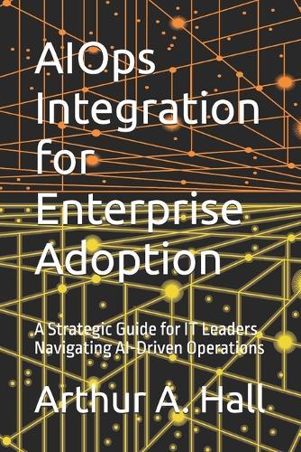 AIOps Integration for Enterprise Adoption: A Strategic Guide for IT Leaders Navigating AI-Driven Operations