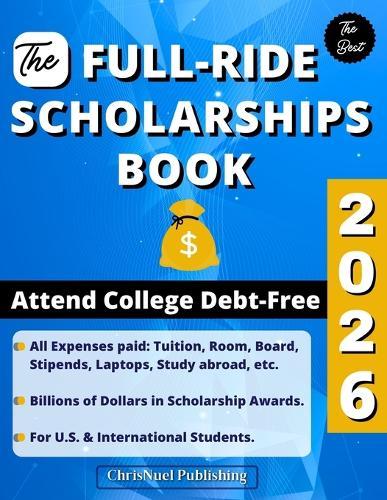 The Full-Ride Scholarships Book 2026: Attend College Debt-Free