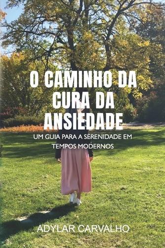 O Caminho da cura da ansiedade: Um Guia para a Serenidade em Tempos Modernos