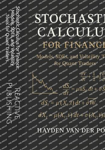 Stochastic Calculus for Finance: Models, SDEs, and Volatility Tools for Quant Traders: Mastering Stochastic Models, SDEs, and Volatility Tools for Algorithmic and Quantitative Trading