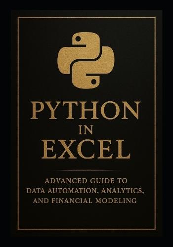 Python in Excel 2: Advanced Guide to Data Automation, Analytics, and Financial Modeling: Unlock the Full Power of Python Directly Inside Excel