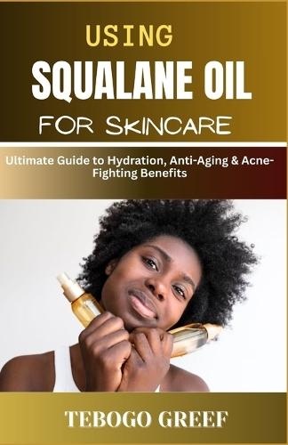 Using Squalane Oil For Skincare: Ultimate Guide to Hydration, Anti-Aging & Acne-Fighting Benefits