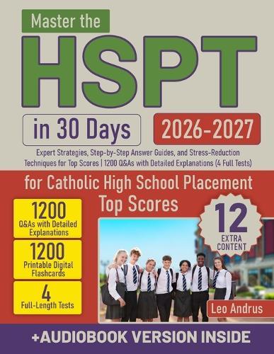 Master the HSPT in 30 Days: Expert Strategies, Step-by-Step Answer Guides, and Stress-Reduction Techniques for Top Scores 1200 Q&As with Detailed Explanations (4 Full Tests)