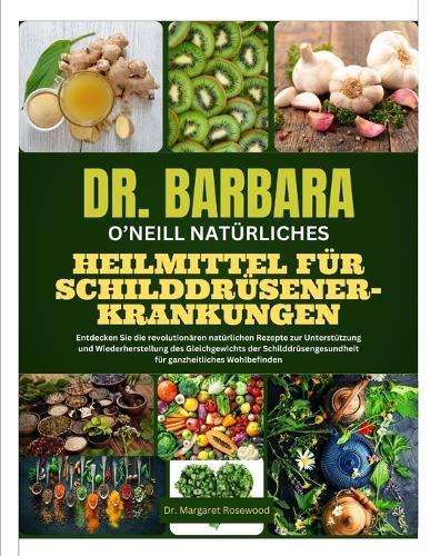 Dr. Barbara O'Neill Natürliches Heilmittel Für Schilddrüsenerkrankungen: Entdecken Sie die revolutionären natürlichen Rezepte zur Unterstützung und Wiederherstellung des Gleichgewichts der Schilddrüsengesundheit für ganzheitliches Wohlbefinden