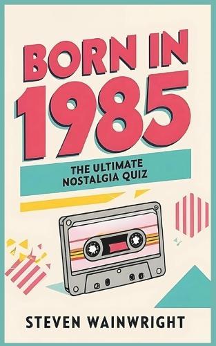 Born in 1985: The Ultimate Nostalgia Quiz Book