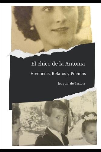 El chico de la Antonia: Vivencias, Relatos y Poemas