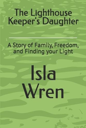 The Lighthouse Keeper's Daughter: A Story of Family, Freedom, and Finding your Light