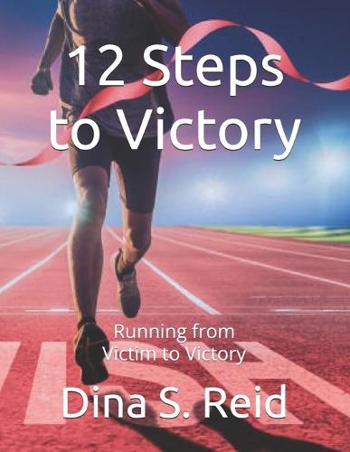 12 Steps to Victory: Running from Victim to Victory